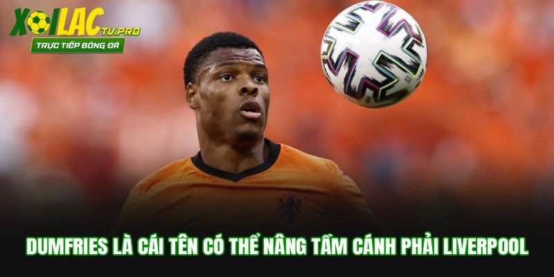 Dumfries là cái tên có thể nâng tầm cánh phải Liverpool