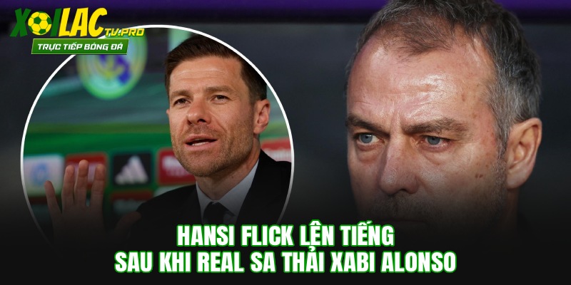 Hansi Flick Lên Tiếng Sau Khi Real Sa Thải Alonso