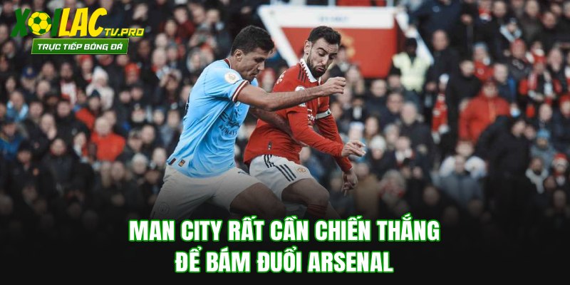 Man City rất cần chiến thắng để bám đuổi Arsenal